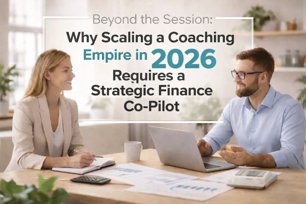 Beyond the Session: Why Scaling a Coaching Empire in 2026 Requires a Strategic Finance Co-Pilot